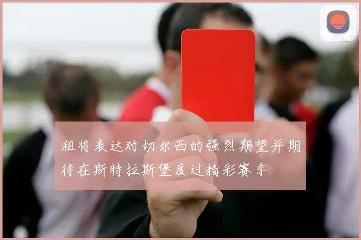 租将表达对切尔西的强烈期望并期待在斯特拉斯堡度过精彩赛季