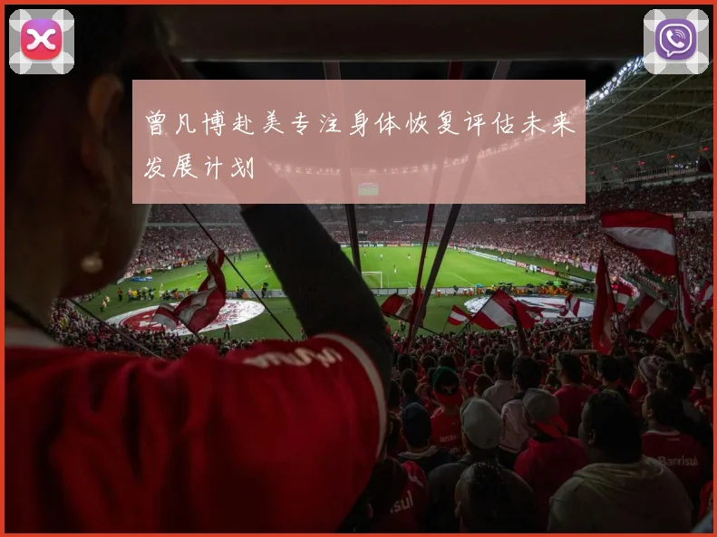 曾凡博赴美专注身体恢复评估未来发展计划